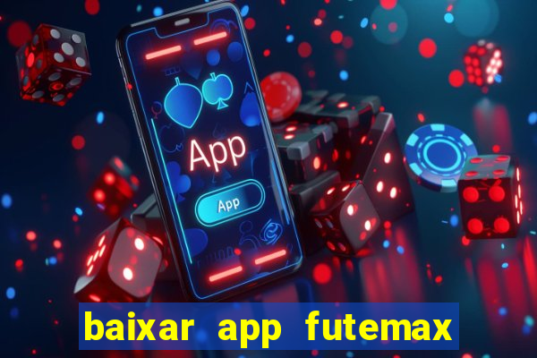 baixar app futemax futebol ao vivo